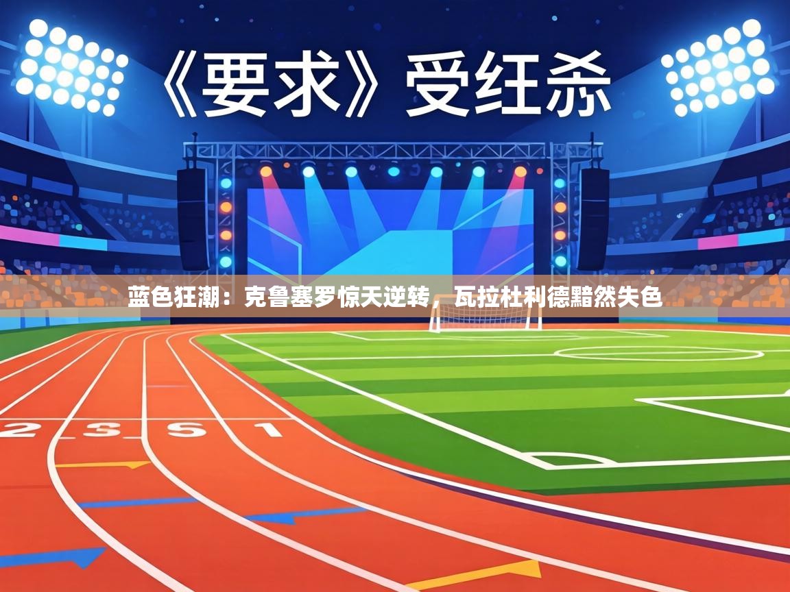 蓝色狂潮：克鲁塞罗惊天逆转，瓦拉杜利德黯然失色  第2张